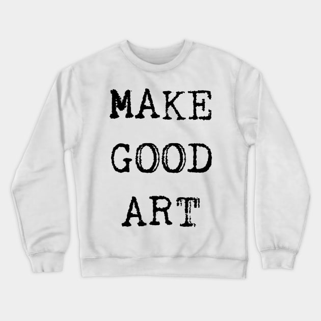 Make Good Art Crewneck Sweatshirt by hollydoesart